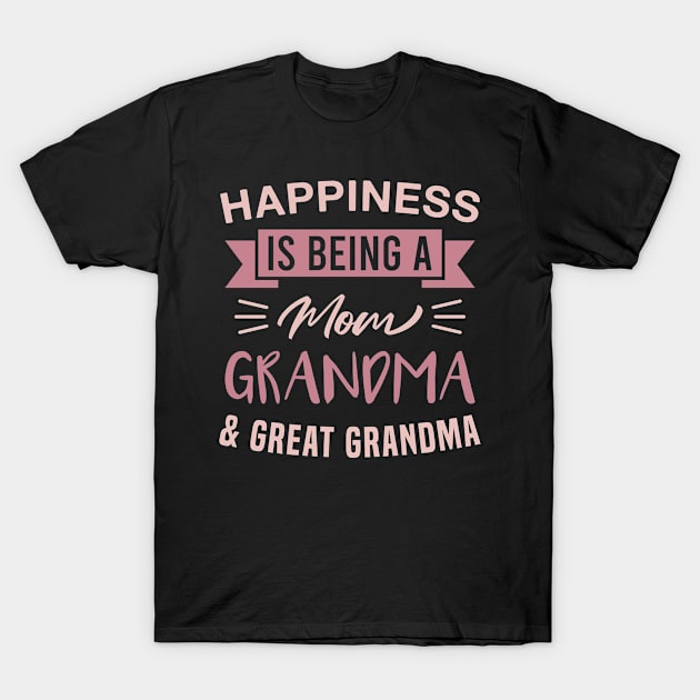 Happiness Is Being a Mom Grandma and Great Grandma T-Shirt by FOZClothing